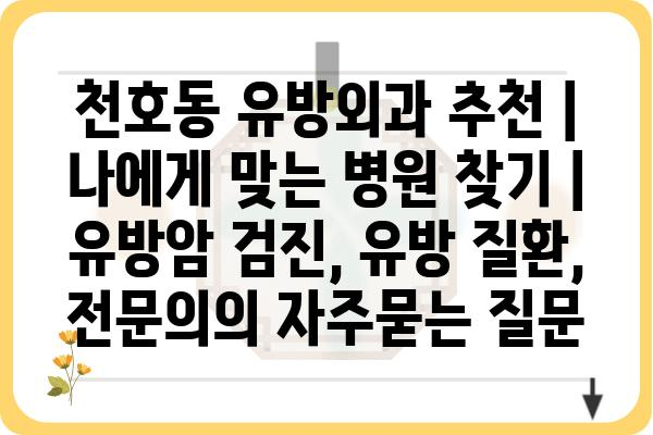 천호동 유방외과 추천 | 나에게 맞는 병원 찾기 | 유방암 검진, 유방 질환, 전문의