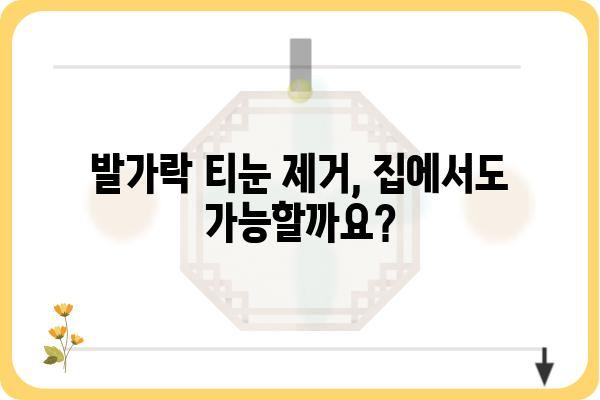 발가락 티눈 제거 완벽 가이드| 원인, 증상, 치료법, 예방법까지 | 티눈, 발가락, 제거, 치료, 예방