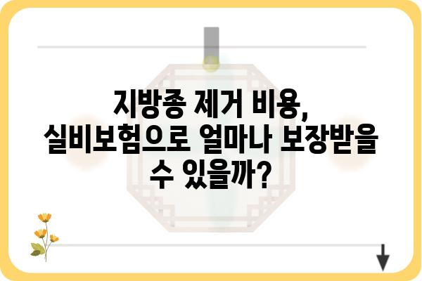 지방종 제거, 실비보험으로 얼마나 보장받을 수 있을까요? | 지방종 실비, 보험 청구, 비용, 보장 범위