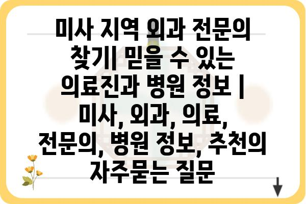 미사 지역 외과 전문의 찾기| 믿을 수 있는 의료진과 병원 정보 | 미사, 외과, 의료, 전문의, 병원 정보, 추천