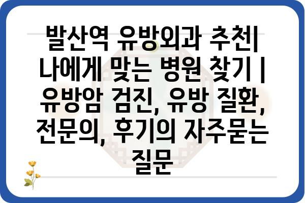 발산역 유방외과 추천| 나에게 맞는 병원 찾기 | 유방암 검진, 유방 질환, 전문의, 후기