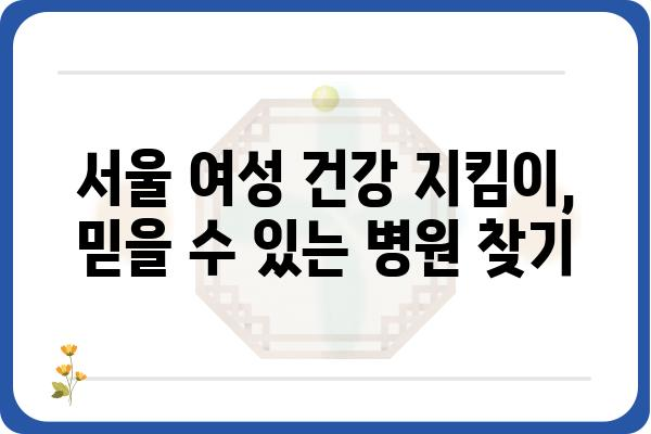 서울 여성병원 추천| 나에게 맞는 병원 찾기 | 여성 건강, 산부인과, 진료 예약, 후기