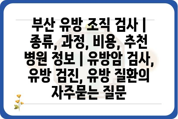 부산 유방 조직 검사 | 종류, 과정, 비용, 추천 병원 정보 | 유방암 검사, 유방 검진, 유방 질환