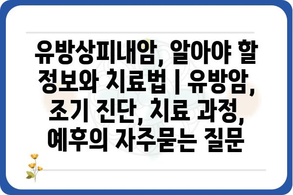 유방상피내암, 알아야 할 정보와 치료법 | 유방암, 조기 진단, 치료 과정, 예후