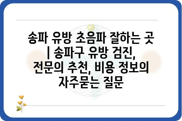 송파 유방 초음파 잘하는 곳 | 송파구 유방 검진, 전문의 추천, 비용 정보