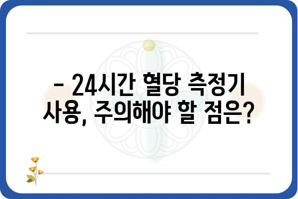 24시간 혈당 측정기 사용 가이드 | 혈당 관리, 건강, 당뇨병, 측정 방법, 주의사항