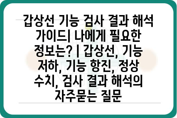 갑상선 기능 검사 결과 해석 가이드| 나에게 필요한 정보는? | 갑상선, 기능 저하, 기능 항진, 정상 수치, 검사 결과 해석