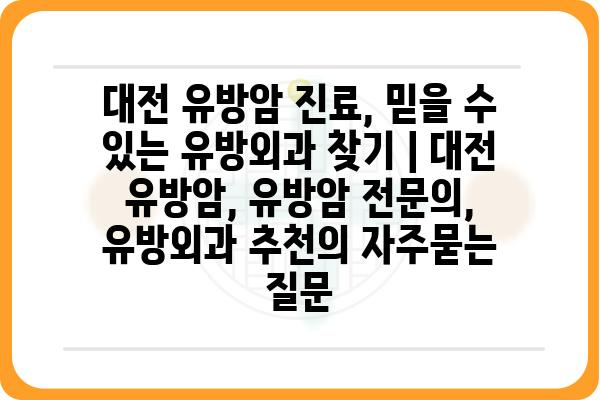 대전 유방암 진료, 믿을 수 있는 유방외과 찾기 | 대전 유방암, 유방암 전문의, 유방외과 추천