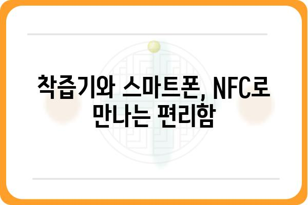 NFC 착즙, 이렇게 활용하세요! | NFC 기술, 착즙기, 스마트폰 활용, 편리한 기능