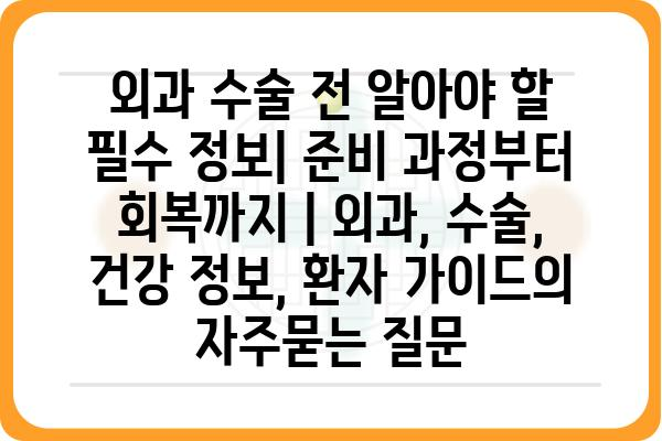 외과 수술 전 알아야 할 필수 정보| 준비 과정부터 회복까지 | 외과, 수술, 건강 정보, 환자 가이드