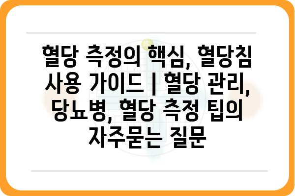 혈당 측정의 핵심, 혈당침 사용 가이드 | 혈당 관리, 당뇨병, 혈당 측정 팁