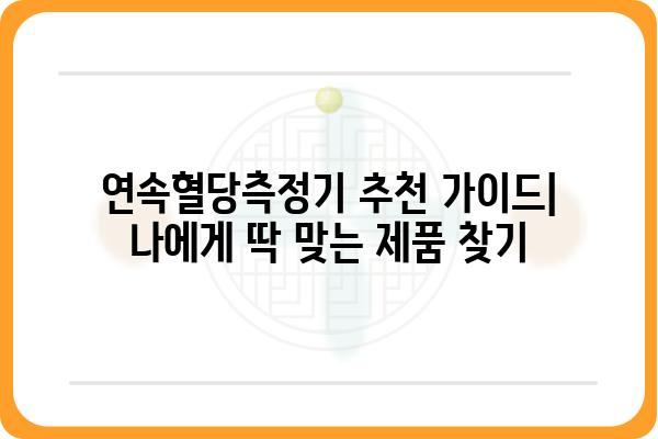 연속혈당측정기 추천 가이드| 나에게 딱 맞는 제품 찾기 | 혈당 관리, 당뇨병, 건강, 비교 분석