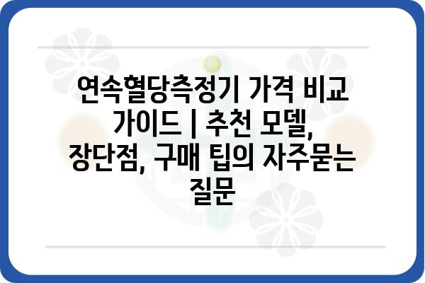 연속혈당측정기 가격 비교 가이드 | 추천 모델, 장단점, 구매 팁