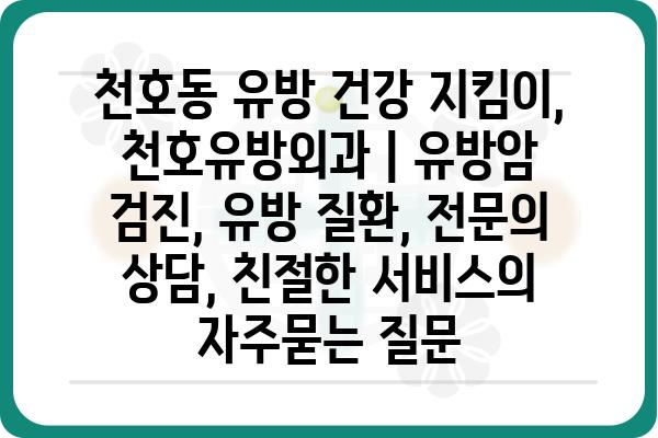 천호동 유방 건강 지킴이, 천호유방외과 | 유방암 검진, 유방 질환, 전문의 상담, 친절한 서비스