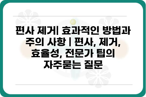 편사 제거| 효과적인 방법과 주의 사항 | 편사, 제거, 효율성, 전문가 팁