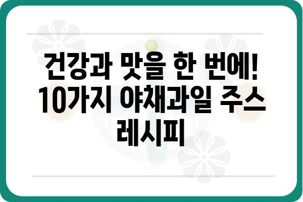 야채과일주스 레시피 10가지| 건강과 맛을 동시에 잡는 비법 | 건강 주스, 홈메이드 레시피, 과일 야채 주스