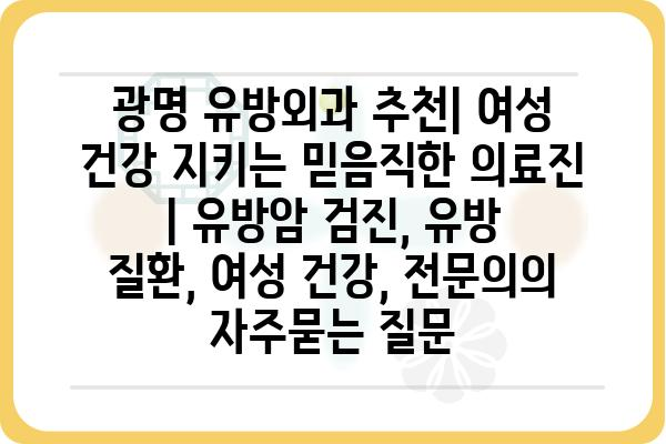 광명 유방외과 추천| 여성 건강 지키는 믿음직한 의료진 | 유방암 검진, 유방 질환, 여성 건강, 전문의