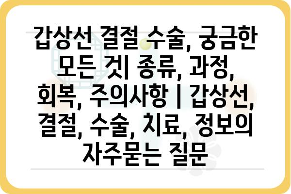 갑상선 결절 수술, 궁금한 모든 것| 종류, 과정, 회복, 주의사항 | 갑상선, 결절, 수술, 치료, 정보