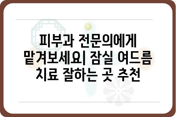 잠실 여드름 치료, 나에게 딱 맞는 방법 찾기 | 여드름 종류, 치료법, 잠실 피부과 추천