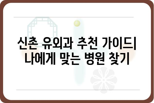 신촌 유외과 추천 가이드| 나에게 맞는 병원 찾기 | 신촌, 비뇨기과, 피부과, 성병, 남성의학, 여성의학