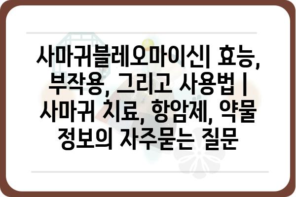 사마귀블레오마이신| 효능, 부작용, 그리고 사용법 | 사마귀 치료, 항암제, 약물 정보