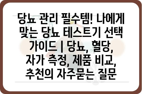 당뇨 관리 필수템! 나에게 맞는 당뇨 테스트기 선택 가이드 | 당뇨, 혈당, 자가 측정, 제품 비교, 추천