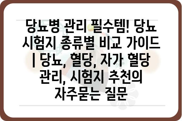 당뇨병 관리 필수템! 당뇨 시험지 종류별 비교 가이드 | 당뇨, 혈당, 자가 혈당 관리, 시험지 추천