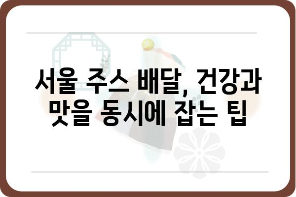 서울 지역 주스 배달 서비스 비교 가이드 | 건강, 맛, 가격, 배달 팁