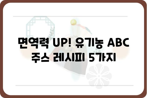 유기농ABC쥬스 레시피| 건강과 맛을 동시에 잡는 5가지 방법 | 유기농, ABC쥬스, 건강 레시피, 면역력 강화