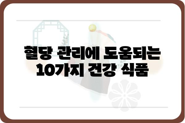 당뇨병 환자를 위한 식단 가이드| 혈당 관리에 도움되는 음식 10가지 | 당뇨, 혈당 조절, 건강 식단, 식단 관리