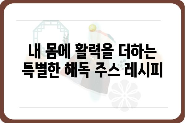 해독 주스 레시피 모음| 몸과 마음을 정화하는 7가지 레시피 | 건강, 디톡스, 다이어트, 레시피