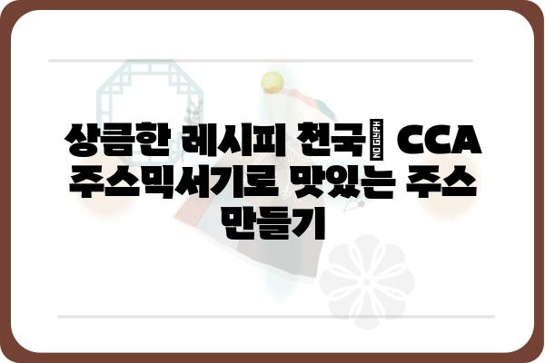 CCA 주스믹서기 사용 가이드| 레시피, 관리, 문제 해결 | 주스믹서, 레시피, 관리 팁, 문제 해결