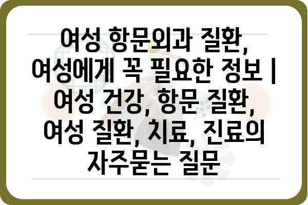 여성 항문외과 질환, 여성에게 꼭 필요한 정보 | 여성 건강, 항문 질환, 여성 질환, 치료, 진료