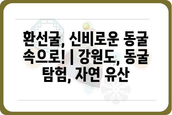 환선굴, 신비로운 동굴 속으로! | 강원도, 동굴 탐험, 자연 유산