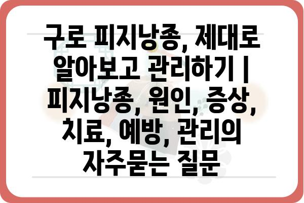 구로 피지낭종, 제대로 알아보고 관리하기 | 피지낭종, 원인, 증상, 치료, 예방, 관리