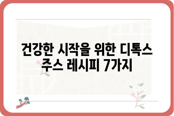 7일 디톡스 주스 레시피 | 몸과 마음을 정화하는 건강한 시작 | 디톡스, 주스 레시피, 건강, 다이어트, 레시피