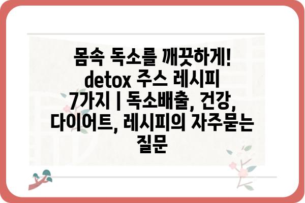 몸속 독소를 깨끗하게!  detox 주스 레시피 7가지 | 독소배출, 건강, 다이어트, 레시피