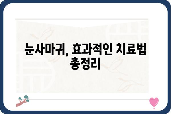 눈사마귀 제거, 효과적인 방법 총정리 | 눈사마귀, 치료, 관리, 예방, 민간요법