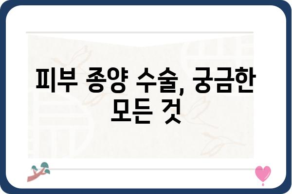 피부 종양 수술, 궁금한 모든 것| 종류, 과정, 후유증, 주의사항 | 피부암, 양성 종양, 수술 정보, 치료, 회복