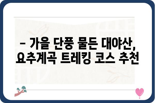 대야산 요추계곡 트레킹 코스 완벽 가이드 | 대야산 등산, 요추계곡, 숨은 비경, 가을 단풍, 등산 코스 추천