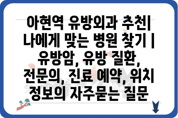 아현역 유방외과 추천| 나에게 맞는 병원 찾기 | 유방암, 유방 질환, 전문의, 진료 예약, 위치 정보