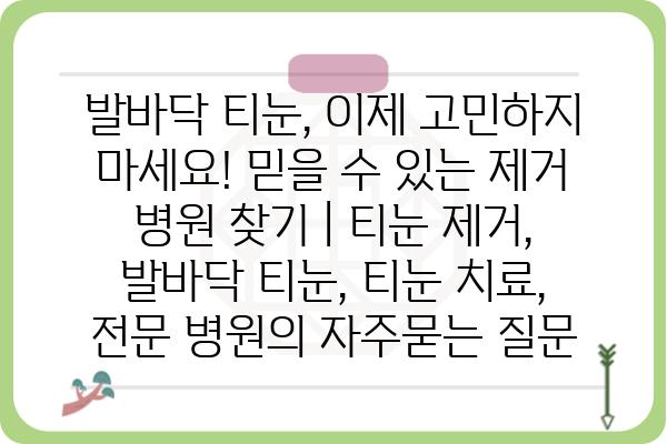 발바닥 티눈, 이제 고민하지 마세요! 믿을 수 있는 제거 병원 찾기 | 티눈 제거, 발바닥 티눈, 티눈 치료, 전문 병원