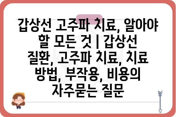 갑상선 고주파 치료, 알아야 할 모든 것 | 갑상선 질환, 고주파 치료, 치료 방법, 부작용, 비용