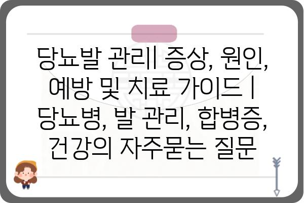 당뇨발 관리| 증상, 원인, 예방 및 치료 가이드 | 당뇨병, 발 관리, 합병증, 건강