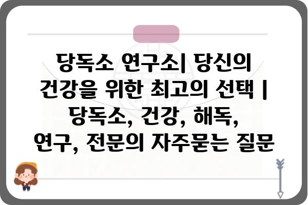 당독소 연구소| 당신의 건강을 위한 최고의 선택 | 당독소, 건강, 해독, 연구, 전문