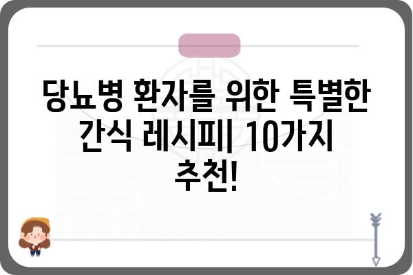 당뇨병 환자를 위한 건강하고 맛있는 간식 레시피 10가지 | 당뇨, 간식, 레시피, 건강