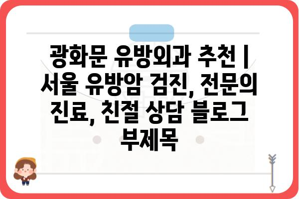 광화문 유방외과 추천 | 서울 유방암 검진, 전문의 진료, 친절 상담