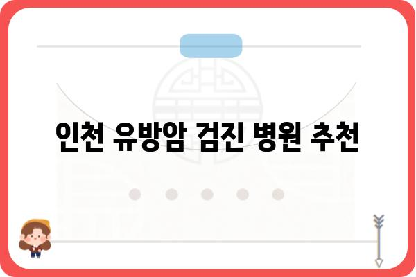 인천 유방암 검사, 어디서 어떻게 해야 할까요? | 유방암 검진, 검사 비용, 병원 추천, 예약