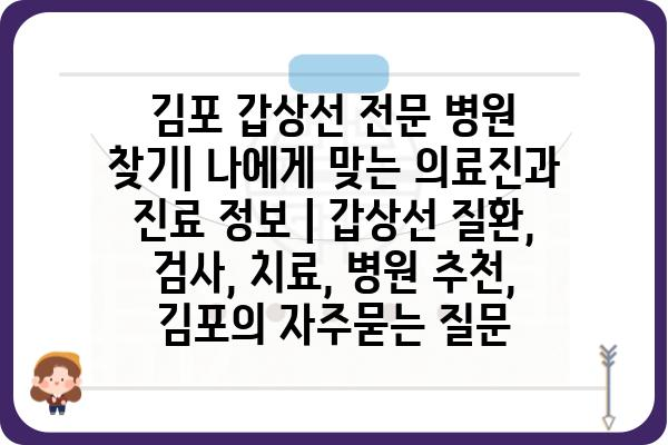 김포 갑상선 전문 병원 찾기| 나에게 맞는 의료진과 진료 정보 | 갑상선 질환, 검사, 치료, 병원 추천, 김포