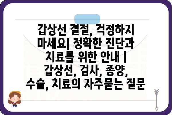 갑상선 결절, 걱정하지 마세요| 정확한 진단과 치료를 위한 안내 | 갑상선, 검사, 종양, 수술, 치료